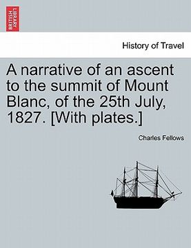 portada a narrative of an ascent to the summit of mount blanc, of the 25th july, 1827. [with plates.] (en Inglés)