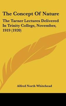 portada the concept of nature: the tarner lectures delivered in trinity college, november, 1919 (1920) (en Inglés)