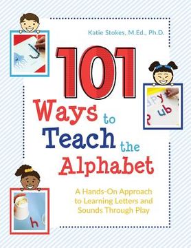 portada 101 Ways to Teach the Alphabet: A Hands-On Approach to Learning Letters and Sounds Through Play (en Inglés)