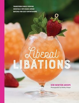portada Liberal Libations: Transform Single-Serving Cocktails into Make-Ahead Batches for Easy Entertaining (in English)