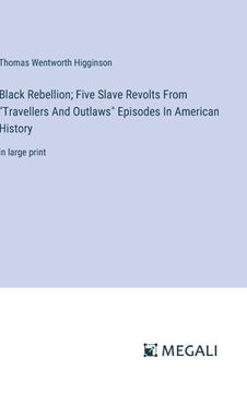 portada Black Rebellion; Five Slave Revolts From "Travellers And Outlaws" Episodes In American History: in large print (en Inglés)