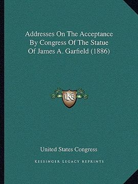 portada addresses on the acceptance by congress of the statue of james a. garfield (1886) (in English)