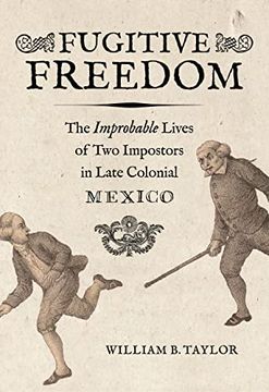 portada Fugitive Freedom: The Improbable Lives of two Impostors in Late Colonial Mexico (en Inglés)