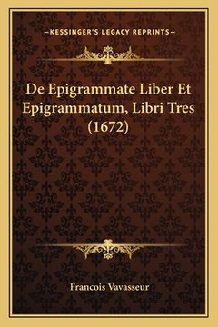 De Epigrammate Liber Et Epigrammatum, Libri Tres (1672) (en Latin)