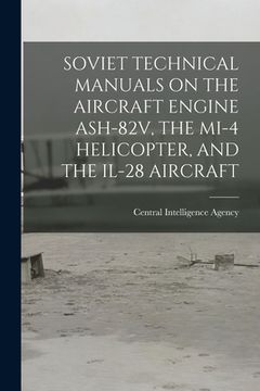 portada Soviet Technical Manuals on the Aircraft Engine Ash-82v, the Mi-4 Helicopter, and the Il-28 Aircraft (in English)