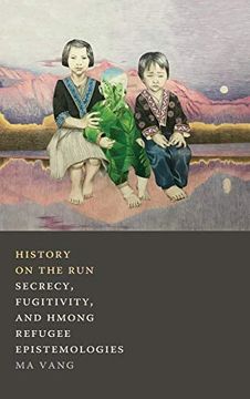 portada History on the Run: Secrecy, Fugitivity, and Hmong Refugee Epistemologies (en Inglés)