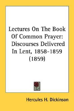 portada lectures on the book of common prayer: discourses delivered in lent, 1858-1859 (1859) (en Inglés)