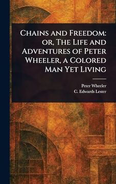 portada Chains and Freedom: Or, the Life and Adventures of Peter Wheeler, a Colored man yet Living (en Inglés)