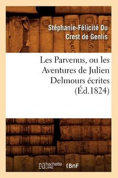 portada Les Parvenus, Ou Les Aventures de Julien Delmours Écrites (Éd.1824) (en Francés)