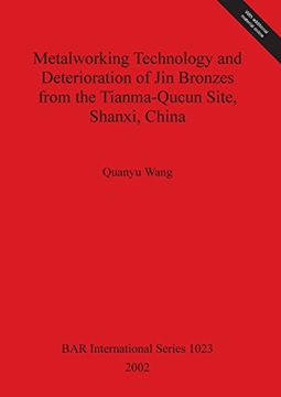 portada Metalworking Technology and Deterioration of Jin Bronzes from the Tianma-Qucun Site, Shanxi, China (BAR International Series)
