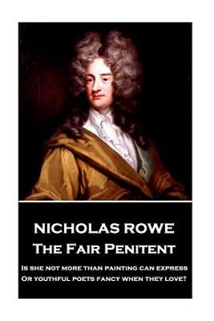 portada Nicholas Rowe - The Fair Penitent: "Is she not more than painting can express, Or youthful poets fancy when they love?"