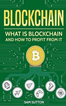 portada Blockchain: What Is Blockchain and How to Profit From It (en Inglés)