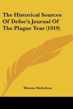 portada the historical sources of defoe's journal of the plague year (1919) (en Inglés)