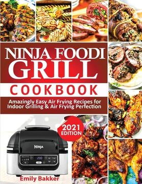 portada Ninja Foodi Grill Cookbook: Amazingly Easy Air Frying Recipes For Indoor Grilling & Air Frying Perfection (en Inglés)