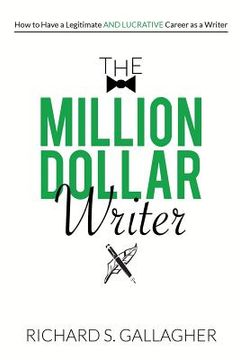portada The Million Dollar Writer: How to Have a Legitimate - and Lucrative - Career as a Writer (en Inglés)