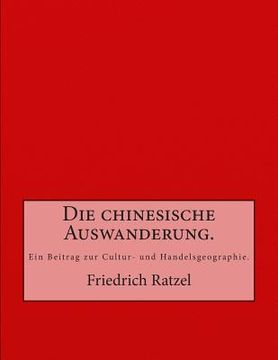 portada Die chinesische Auswanderung.: Ein Beitrag zur Cultur- und Handelsgeographie. (in German)