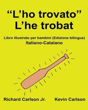 portada "L'ho trovato" L'he trobat: Libro illustrato per bambini Italiano-Catalano (Edizione bilingue) (en Italiano)