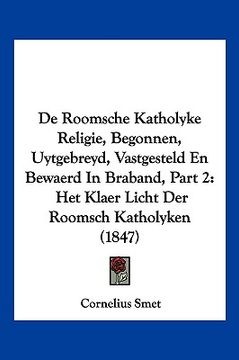 portada De Roomsche Katholyke Religie, Begonnen, Uytgebreyd, Vastgesteld En Bewaerd In Braband, Part 2: Het Klaer Licht Der Roomsch Katholyken (1847)