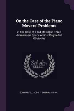 portada On the Case of the Piano Movers' Problems: V. The Case of a rod Moving in Three-dimensional Space Amidst Polyhedral Obstacles (en Inglés)