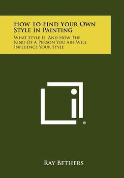 portada how to find your own style in painting: what style is, and how the kind of a person you are will influence your style (en Inglés)