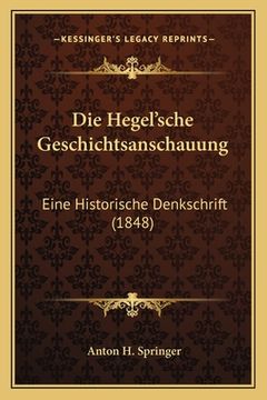 portada Die Hegel'sche Geschichtsanschauung: Eine Historische Denkschrift (1848) (in German)