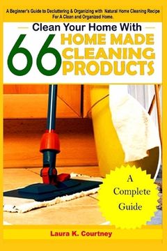 portada Clean Your Home With 66 Homemade Cleaning Products: A Beginner's Guide To Decluttering And Organizing With Natural Cleaning Recipes For A Clean And Or (en Inglés)