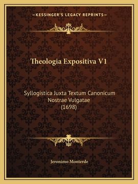 portada Theologia Expositiva V1: Syllogistica Juxta Textum Canonicum Nostrae Vulgatae (1698) (en Latin)