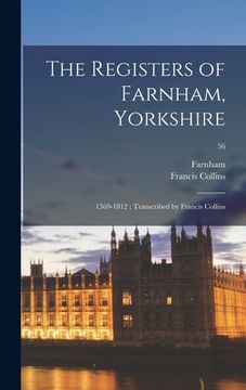 portada The Registers of Farnham, Yorkshire: 1569-1812; Transcribed by Francis Collins; 56 (en Inglés)