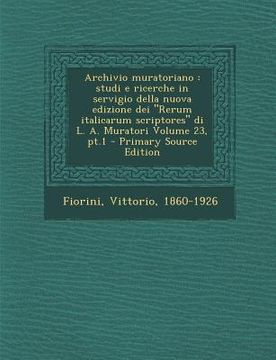 portada Archivio Muratoriano: Studi E Ricerche in Servigio Della Nuova Edizione Dei Rerum Italicarum Scriptores Di L. A. Muratori Volume 23, PT.1 (en Italiano)