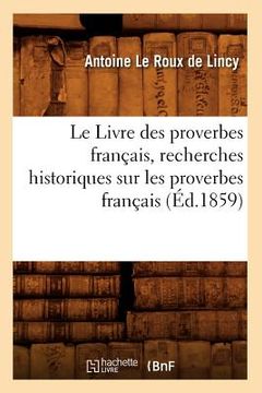 portada Le Livre Des Proverbes Français, Recherches Historiques Sur Les Proverbes Français (Éd.1859) (en Francés)