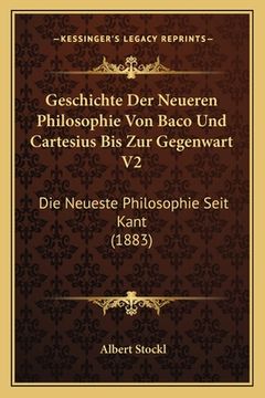 portada Geschichte Der Neueren Philosophie Von Baco Und Cartesius Bis Zur Gegenwart V2: Die Neueste Philosophie Seit Kant (1883) (en Alemán)