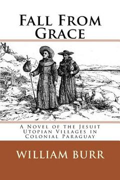 portada Fall From Grace: A Novel of the Jesuit Utopian Villages in Colonial Paraguay (en Inglés)