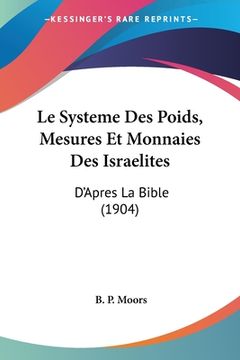 portada Le Systeme Des Poids, Mesures Et Monnaies Des Israelites: D'Apres La Bible (1904) (en Francés)