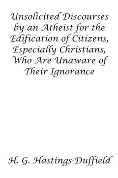 portada Unsolicited Discourses by an Atheist for the Edification of Citizens, Especially Christians, Who Are Unaware of Their Ignorance (en Inglés)