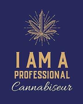 portada I am a Professional Cannabiseur: Cannabis Strain Journal | Marijuana Not | Weed Tracker | Strains of Mary Jane | Medical Marijuana Journal | Smoking Hobby | Diary | Sativa Recreational Gift 