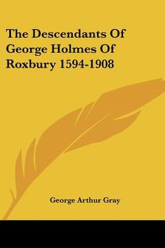 portada the descendants of george holmes of roxbury 1594-1908 (en Inglés)