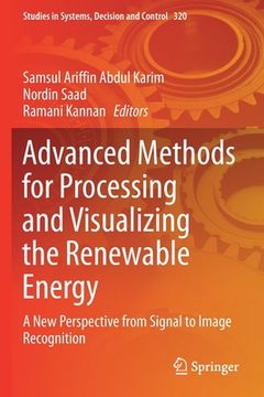 portada Advanced Methods for Processing and Visualizing the Renewable Energy: A New Perspective from Signal to Image Recognition (en Inglés)