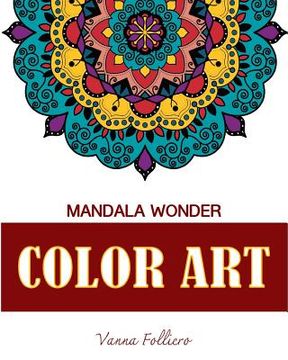 portada Mandala Wonder: COLOR ART: Explore the world of mandala in this unique and spiritual coloring book . Fill in the designs with reds, ye (en Inglés)