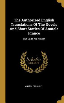 portada The Authorized English Translations Of The Novels And Short Stories Of Anatole France: The Gods Are Athirst (en Inglés)