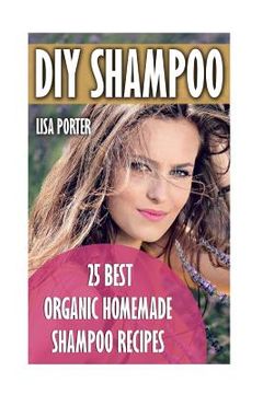 portada DIY Shampoo: 25 Best Organic Homemade Shampoo Recipes (in English)