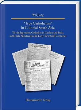 portada True Catholicism' in Colonial South Asia: The Independent Catholics in Ceylon and India in the Late Nineteenth and Early Twentieth Centuries (en Inglés)