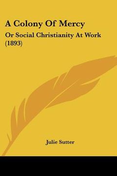 portada a colony of mercy: or social christianity at work (1893)