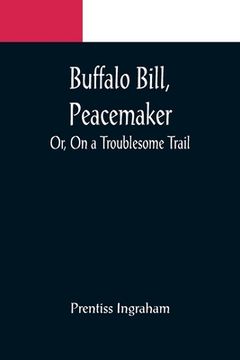 portada Buffalo Bill, Peacemaker; Or, On a Troublesome Trail (en Inglés)