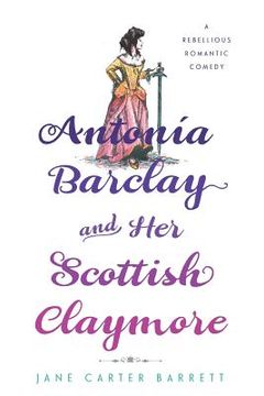 portada Antonia Barclay and Her Scottish Claymore: A Rebellious Romantic Comedy (en Inglés)