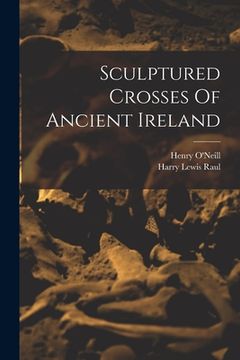 portada Sculptured Crosses Of Ancient Ireland (en Inglés)