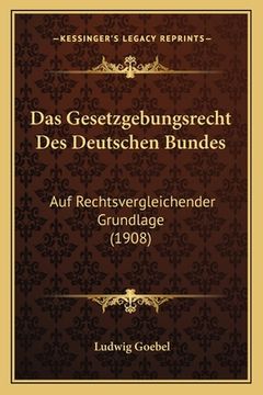 portada Das Gesetzgebungsrecht Des Deutschen Bundes: Auf Rechtsvergleichender Grundlage (1908) (en Alemán)