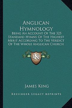 portada anglican hymnology: being an account of the 325 standard hymns of the highest merit according to the verdict of the whole anglican church (en Inglés)
