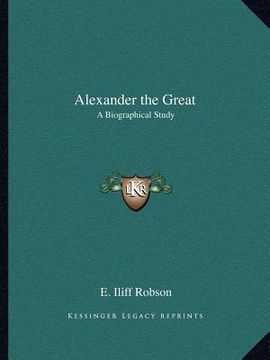 portada alexander the great: a biographical study