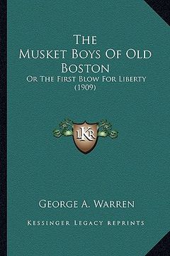 portada the musket boys of old boston: or the first blow for liberty (1909) (in English)