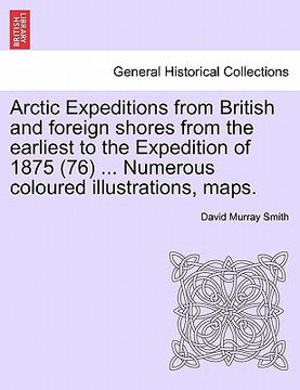 portada arctic expeditions from british and foreign shores from the earliest to the expedition of 1875 (76) ... numerous coloured illustrations, maps. (en Inglés)